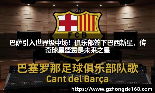 巴萨引入世界级中场！俱乐部签下巴西新星，传奇球星盛赞是未来之星